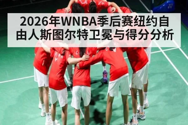 2026年WNBA季后赛纽约自由人斯图尔特卫冕与得分分析